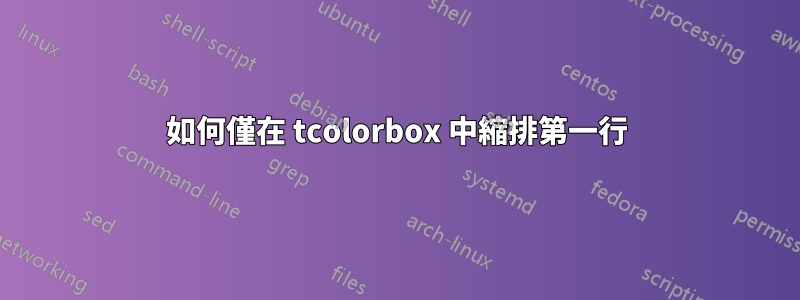 如何僅在 tcolorbox 中縮排第一行