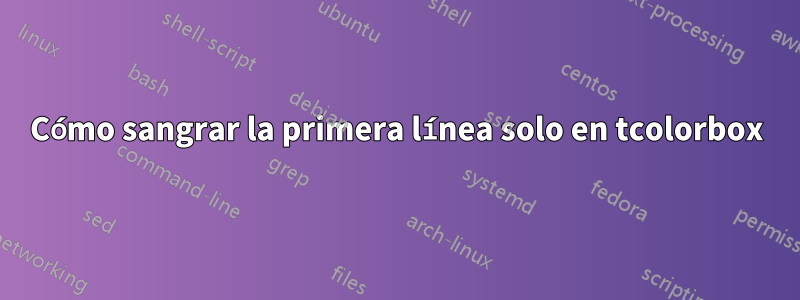 Cómo sangrar la primera línea solo en tcolorbox