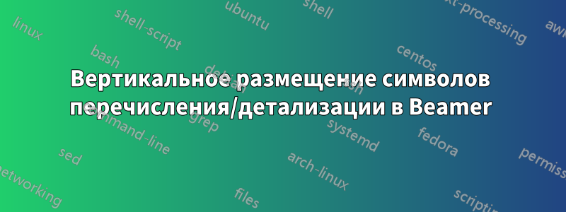 Вертикальное размещение символов перечисления/детализации в Beamer