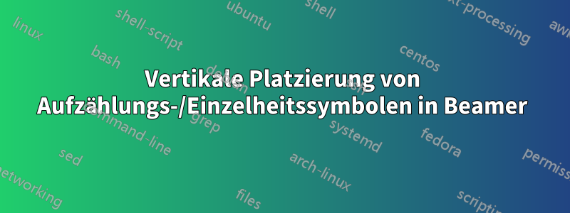 Vertikale Platzierung von Aufzählungs-/Einzelheitssymbolen in Beamer