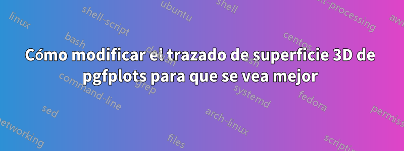 Cómo modificar el trazado de superficie 3D de pgfplots para que se vea mejor