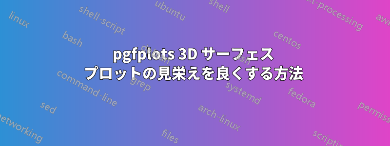 pgfplots 3D サーフェス プロットの見栄えを良くする方法