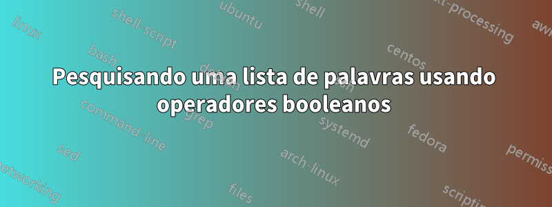 Pesquisando uma lista de palavras usando operadores booleanos