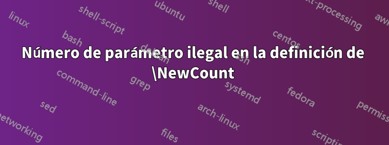 Número de parámetro ilegal en la definición de \NewCount