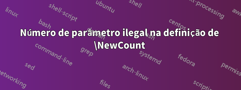 Número de parâmetro ilegal na definição de \NewCount