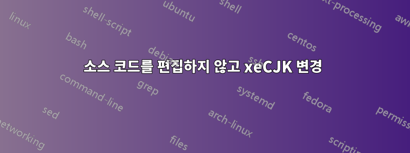 소스 코드를 편집하지 않고 xeCJK 변경