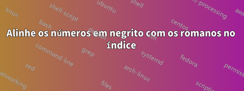 Alinhe os números em negrito com os romanos no índice