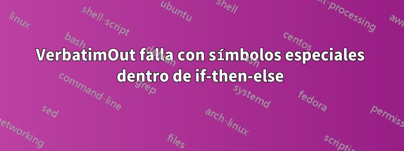 VerbatimOut falla con símbolos especiales dentro de if-then-else