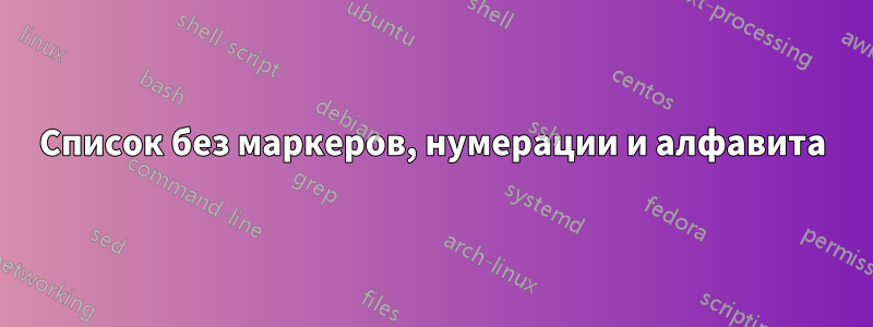 Список без маркеров, нумерации и алфавита