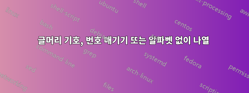 글머리 기호, 번호 매기기 또는 알파벳 없이 나열