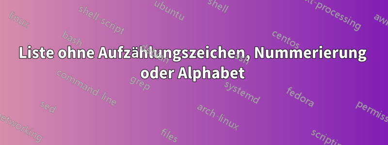 Liste ohne Aufzählungszeichen, Nummerierung oder Alphabet