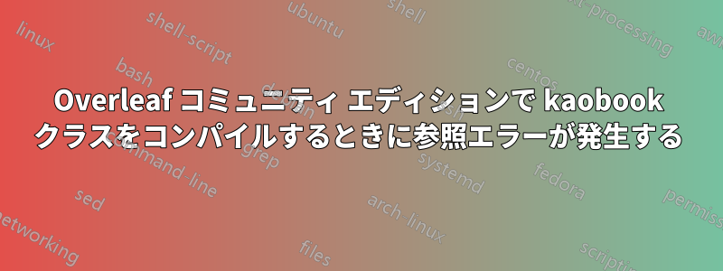 Overleaf コミュニティ エディションで kaobook クラスをコンパイルするときに参照エラーが発生する