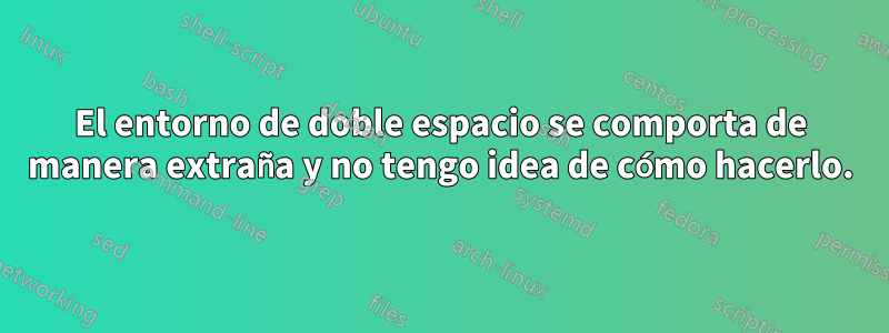 El entorno de doble espacio se comporta de manera extraña y no tengo idea de cómo hacerlo.