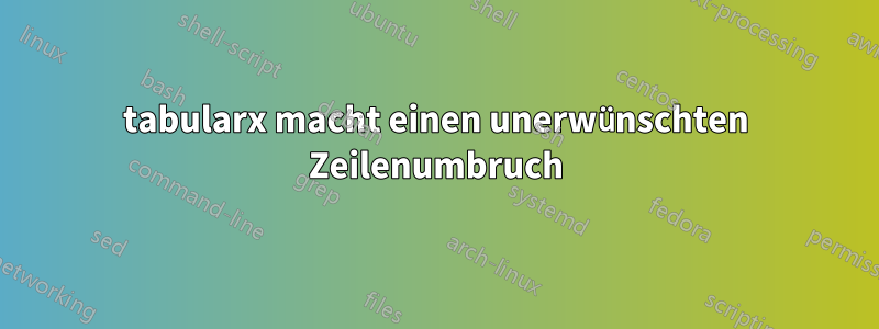 tabularx macht einen unerwünschten Zeilenumbruch