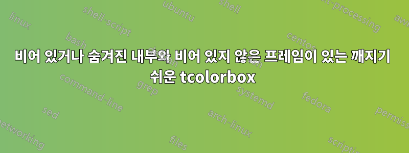 비어 있거나 숨겨진 내부와 비어 있지 않은 프레임이 있는 깨지기 쉬운 tcolorbox