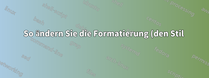 So ändern Sie die Formatierung (den Stil) der Abschnittshierarchie in einem Latex-Dokument