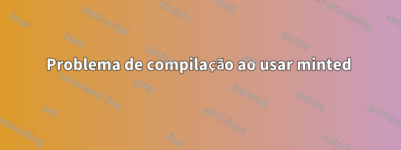 Problema de compilação ao usar minted