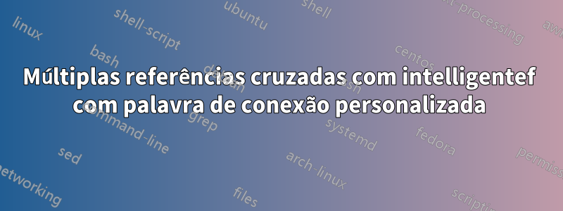 Múltiplas referências cruzadas com intelligentef com palavra de conexão personalizada