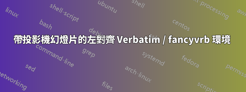 帶投影機幻燈片的左對齊 Verbatim / fancyvrb 環境