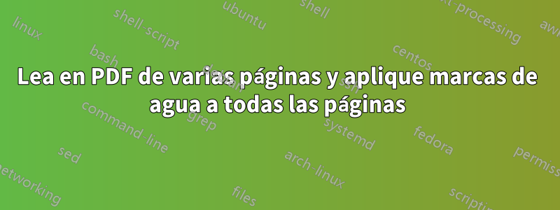 Lea en PDF de varias páginas y aplique marcas de agua a todas las páginas