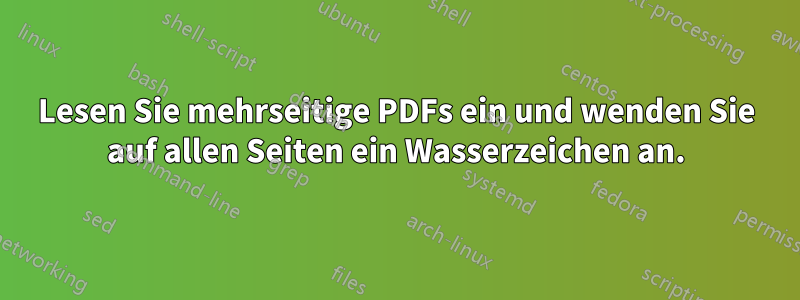 Lesen Sie mehrseitige PDFs ein und wenden Sie auf allen Seiten ein Wasserzeichen an.