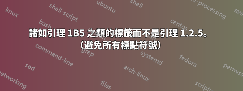 諸如引理 1B5 之類的標籤而不是引理 1.2.5。 （避免所有標點符號）