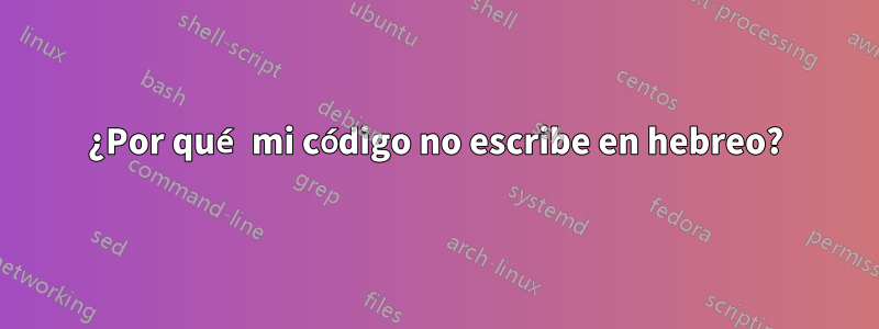 ¿Por qué mi código no escribe en hebreo?