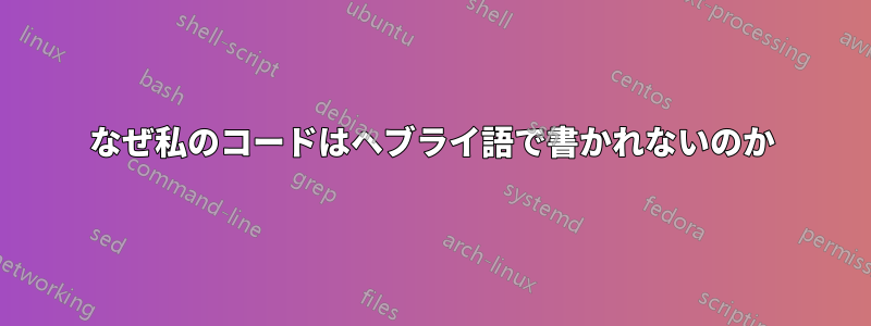 なぜ私のコードはヘブライ語で書かれないのか