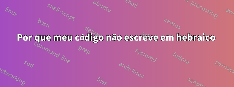 Por que meu código não escreve em hebraico