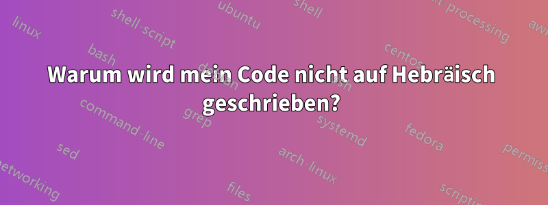 Warum wird mein Code nicht auf Hebräisch geschrieben?