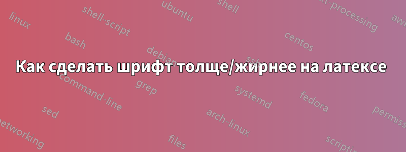 Как сделать шрифт толще/жирнее на латексе