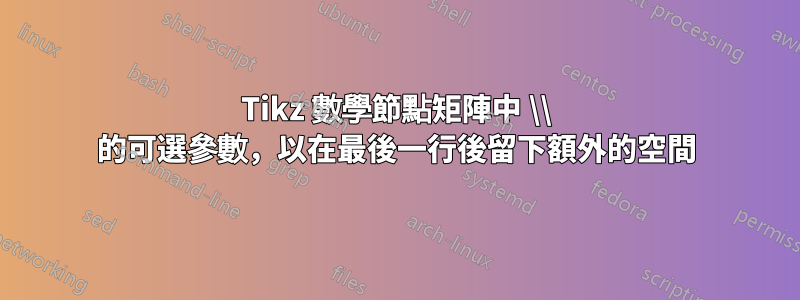 Tikz 數學節點矩陣中 \\ 的可選參數，以在最後一行後留下額外的空間