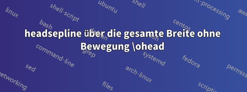 headsepline über die gesamte Breite ohne Bewegung \ohead