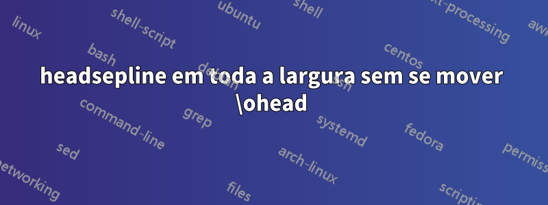 headsepline em toda a largura sem se mover \ohead