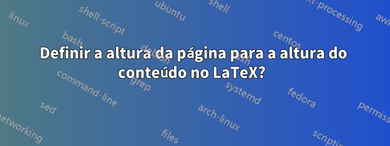 Definir a altura da página para a altura do conteúdo no LaTeX? 