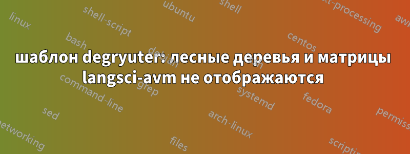 шаблон degryuter: лесные деревья и матрицы langsci-avm не отображаются