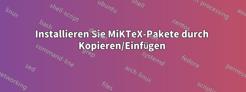 Installieren Sie MiKTeX-Pakete durch Kopieren/Einfügen