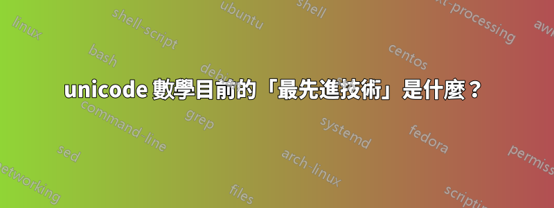 unicode 數學目前的「最先進技術」是什麼？