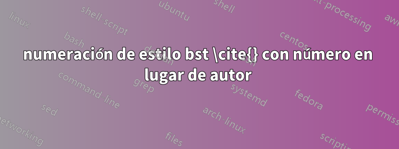 numeración de estilo bst \cite{} con número en lugar de autor