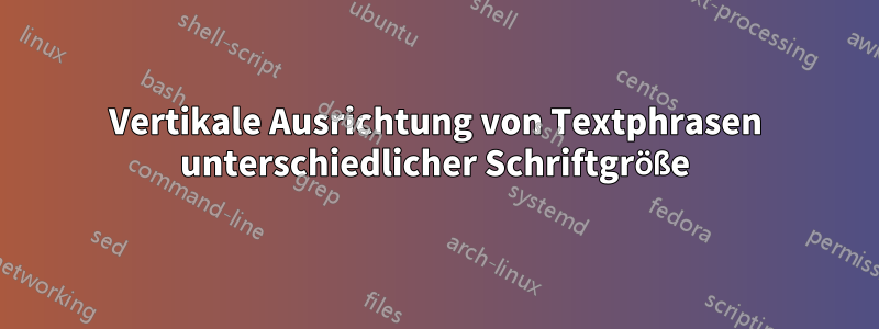 Vertikale Ausrichtung von Textphrasen unterschiedlicher Schriftgröße