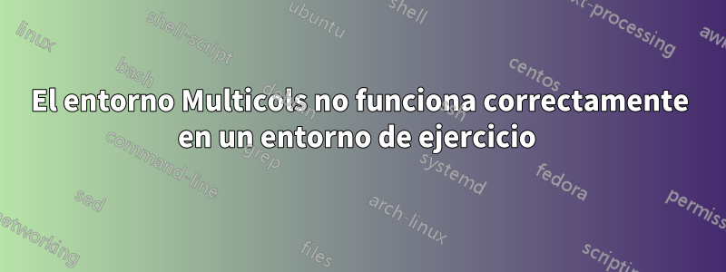 El entorno Multicols no funciona correctamente en un entorno de ejercicio 