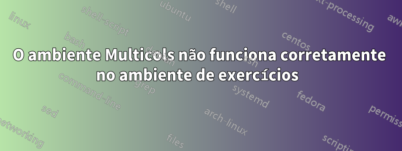 O ambiente Multicols não funciona corretamente no ambiente de exercícios 