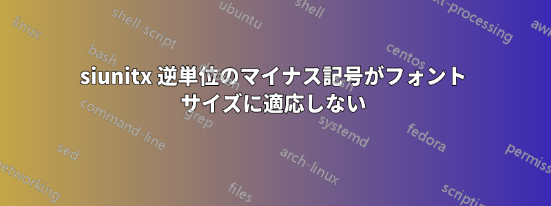 siunitx 逆単位のマイナス記号がフォント サイズに適応しない