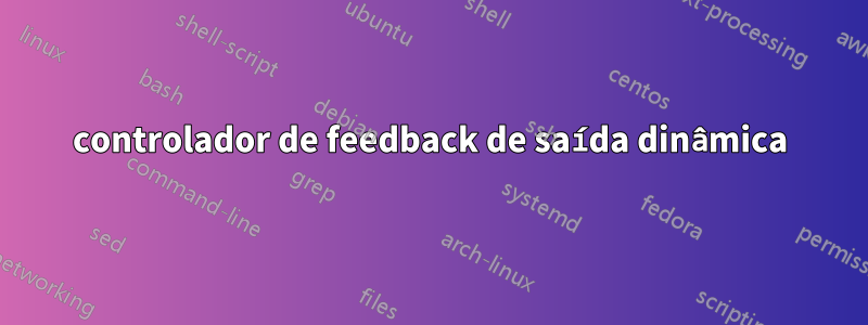 controlador de feedback de saída dinâmica