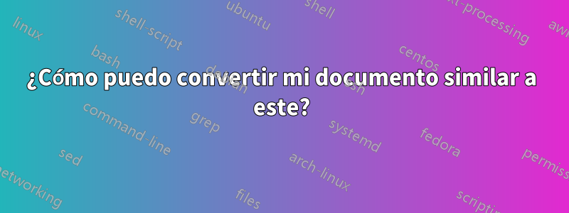 ¿Cómo puedo convertir mi documento similar a este?