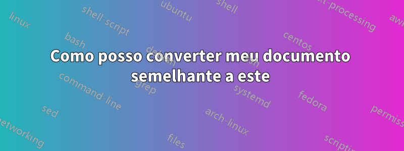 Como posso converter meu documento semelhante a este