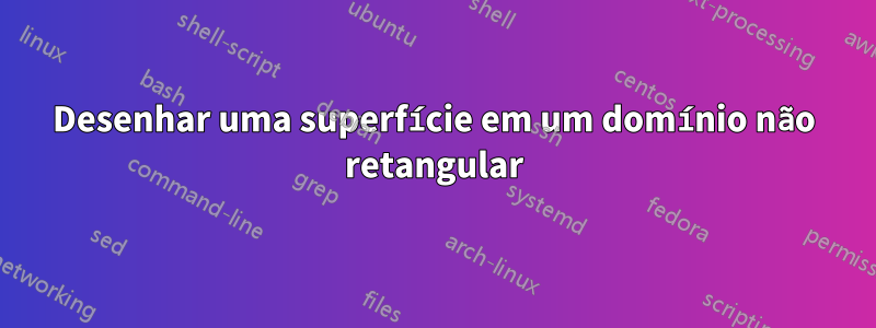 Desenhar uma superfície em um domínio não retangular