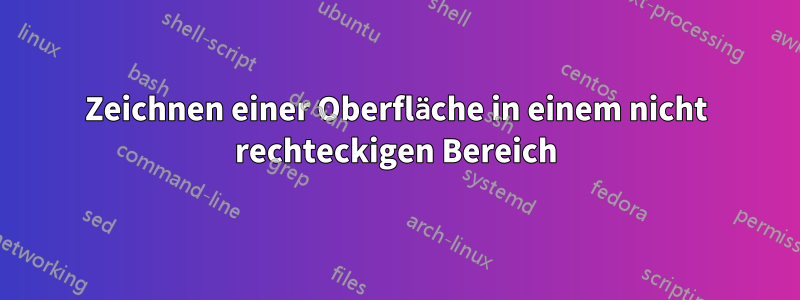 Zeichnen einer Oberfläche in einem nicht rechteckigen Bereich