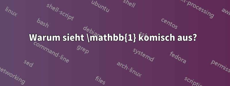 Warum sieht \mathbb{1} komisch aus? 