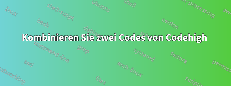 Kombinieren Sie zwei Codes von Codehigh